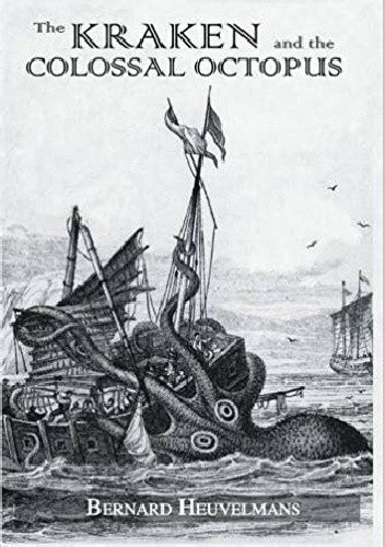 The Kraken and the Colossal Octopus In the Wake of the Sea-Monsters 0 Reader