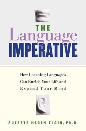 The Language Imperative How Learning Languages Can Enrich Your Life and Expand Your Mind Doc