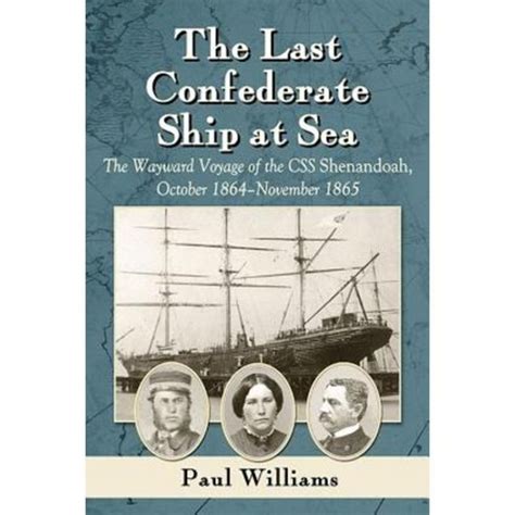 The Last Confederate Ship at Sea The Wayward Voyage of the CSS Shenandoah October 1864–November 1865 Epub