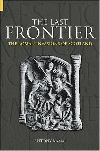 The Last Frontier The Roman Invasions of Scotland Epub