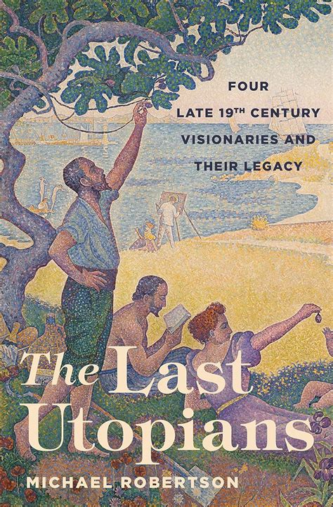The Last Utopians Four Late Nineteenth-Century Visionaries and Their Legacy Kindle Editon