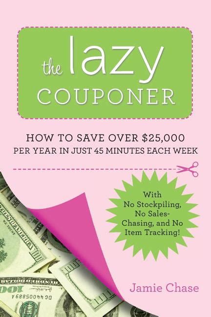 The Lazy Couponer How to Save 25000 Per Year in Just 45 Minutes Per Week with No Stockpiling No Item Tracking and No Sales Chasing PDF