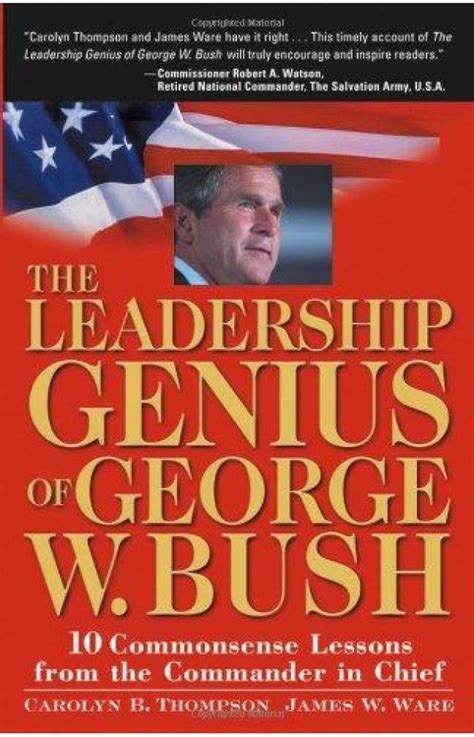 The Leadership Genius of George W. Bush 10 Commonsense Lessons from the Commander in Chief Reader