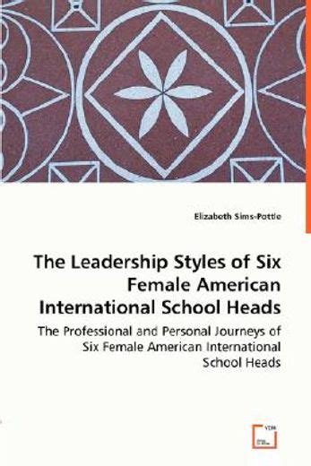 The Leadership Styles of Six Female American International School Heads The Professional and Person Epub
