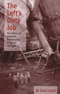 The Left's Dirty Job The Politics of Industrial Restructuring in France and Spa Doc