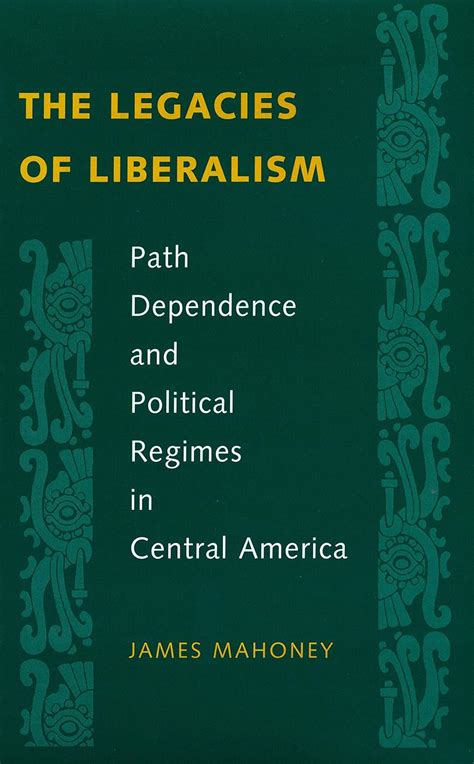 The Legacies of Liberalism Path Dependence and Political Regimes in Central America PDF