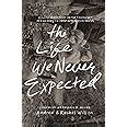 The Life We Never Expected Hopeful Reflections on the Challenges of Parenting Children with Special Needs Doc