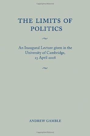 The Limits of Politics An Inaugural Lecture Given in the University of Cambridge Doc