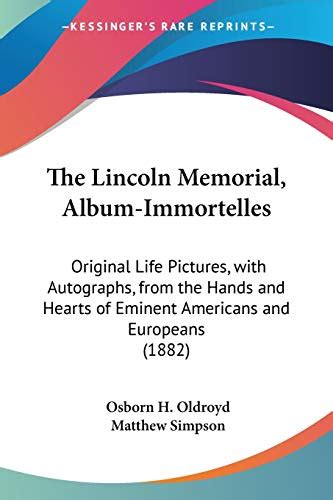 The Lincoln Memorial Album-immortelles Original Life Pictures With Autographs From the Hands and Hearts of Eminent Americans and Europeans With Extracts From his Speeches Lett Epub