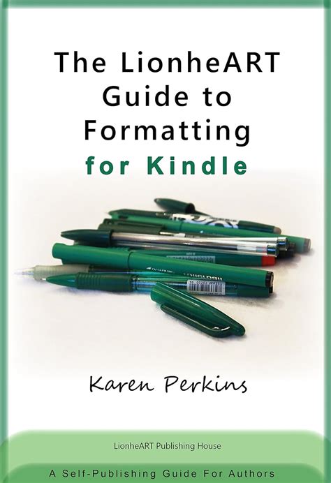 The LionheART Guide to Formatting for Kindle A Self-Publishing Guide for Independent Authors Doc