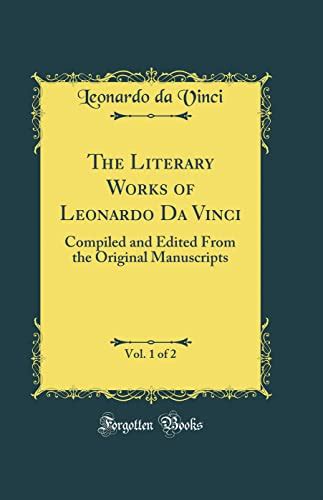 The Literary Works of Leonardo Da Vinci Vol 1 of 2 Compiled and Edited From the Original Manuscripts Classic Reprint Doc