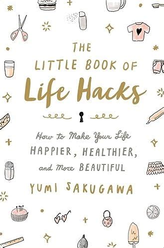 The Little Book of Life Hacks How to Make Your Life Happier Healthier and More Beautiful Reader