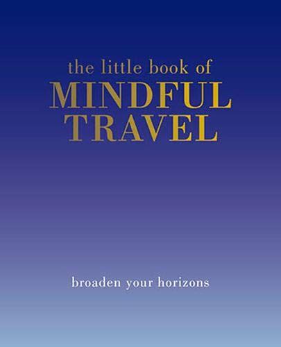The Little Book of Mindful Travel Broaden Your Horizons The Little Books Kindle Editon