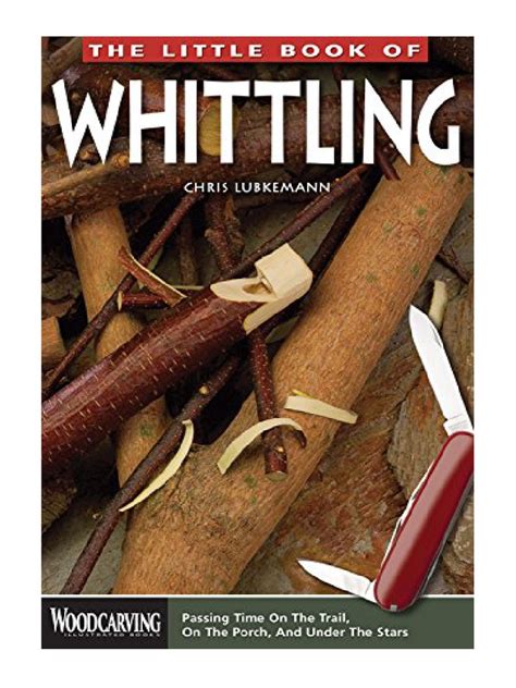 The Little Book of Whittling Passing Time on the Trail on the Porch and Under the Stars Woodcarving Illustrated Books Fox Chapel Publishing Instructions for 18 Down-Home Style Projects Kindle Editon