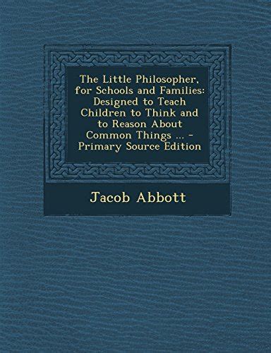 The Little Philosopher for Schools and Families Designed to Teach Children to Think and to Reason About Common Things Epub