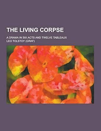 The Living Corpse A Drama in Six Acts and Twelve Tableaux Classic Reprint Reader