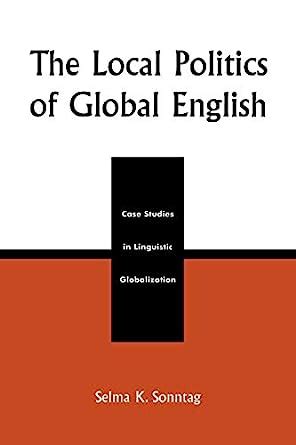 The Local Politics of Global English Case Studies in Linguistic Globalization PDF