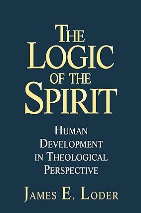 The Logic of the Spirit Human Development in Theological Perspective Reader