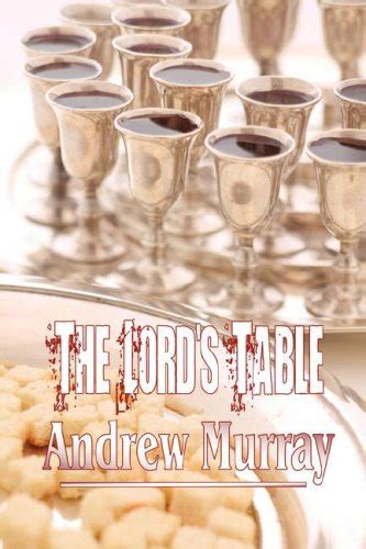 The Lord s Table A Help to the Right Observation of the Holy Supper Andrew Murray Christian Classics PDF