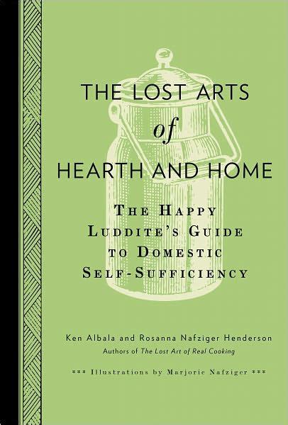 The Lost Arts of Hearth and Home The Happy Luddite s Guide to Domestic Self-Sufficiency PDF
