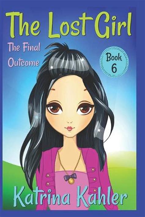 The Lost Girl Book 6 The Final Outcome Books for Girls Aged 9-12