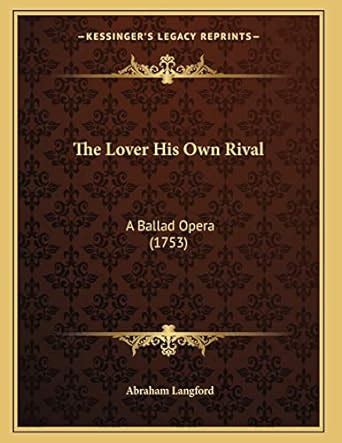 The Lover His Own Rival A Ballad Opera (1753) Kindle Editon