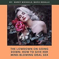 The Low Down on Going Down: How to Give Her Mind-Blowing Oral Sex PDF