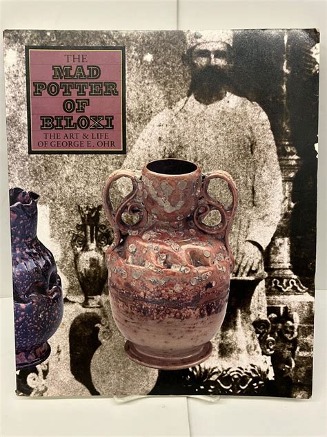 The Mad Potter of Biloxi The Art and Life of George E Ohr Reader