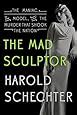 The Mad Sculptor The Maniac the Model and the Murder that Shook the Nation Kindle Editon