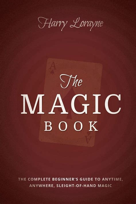 The Magic Book The Complete Beginners Guide to Anytime Anywhere Close-Up Magic