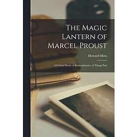 The Magic Lantern of Marcel Proust A Critical Study of Remembrance of Things Past PDF