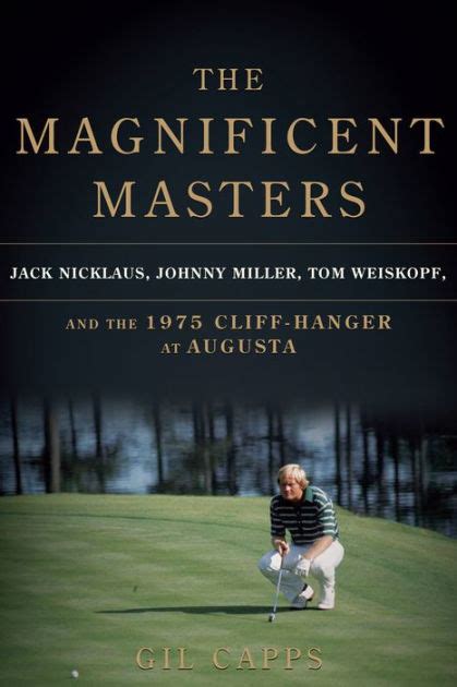 The Magnificent Masters Jack Nicklaus, Johnny Miller, Tom Weiskopf, and the 1975 Cliffhanger at Augu Reader