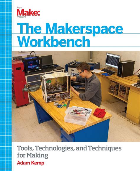 The Makerspace Workbench Tools Technologies and Techniques for Making PDF