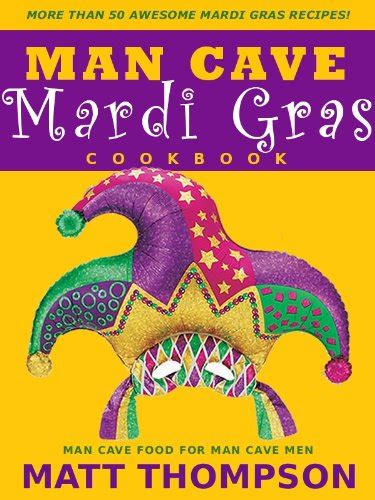 The Man Cave Mardi Gras Cookbook More Than 50 Awesome Mardi Gras Recipes Party In The Man Cave Epub