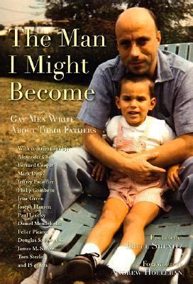The Man I Might Become Gay Men Write About Their Fathers Reader