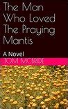 The Man Who Loved The Praying Mantis A Novel Epub
