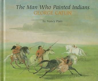 The Man Who Painted Indians George Catlin Benchmark Biographies Reader