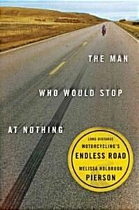 The Man Who Would Stop at Nothing Long-Distance Motorcycling's Endless Road PDF