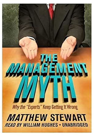 The Management Myth Why the Experts Keep Getting it Wrong Kindle Editon