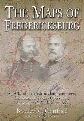 The Maps of Fredericksburg An Atlas of the Fredericksburg Campaign Including all Cavalry Operations September 18 1862 January 22 1863 PDF