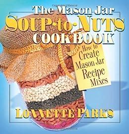 The Mason Jar Soup-To-Nuts Cookbook How to Create Mason Jar Recipe Mixes PDF