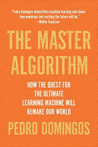 The Master Algorithm How the Quest for the Ultimate Learning Machine Will Remake Our World Reader