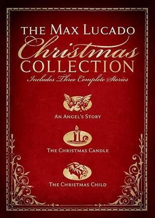 The Max Lucado Christmas Collection Includes Three Complete Stories an Angel s Story the Christmas Candle the Christmas Child Reader