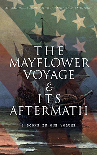 The Mayflower Voyage and Its Aftermath-4 Books in One Volume The History of the Fateful Journey the Ship s Log and the Lives of its Pilgrim Passengers Two Generations after the Landing Reader