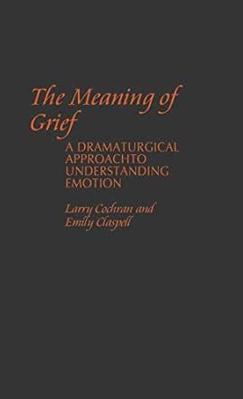 The Meaning of Grief A Dramaturgical Approach to Understanding Emotion Reader