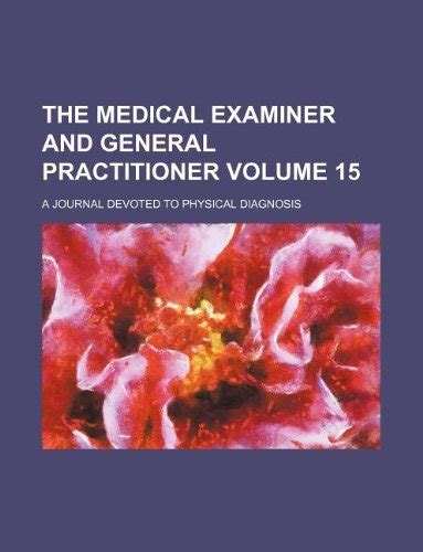 The Medical Examiner and General Practitioner Volume 15; a Journal Devoted to Physical Diagnosis Doc