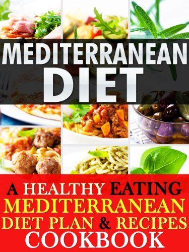 The Mediterranean Diet A Healthy Eating Mediterranean Diet Plan and Recipes Cookbook Easy Delicious and Healthy Mediterranean Foods To Lose Weight and Live Longer PDF