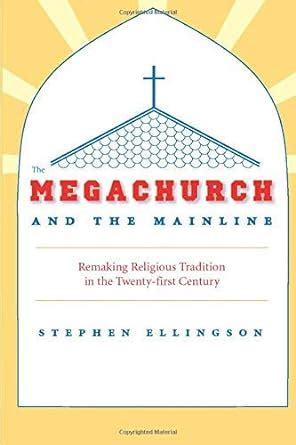 The Megachurch and the Mainline: Remaking Religious Tradition in the Twenty-first Century PDF