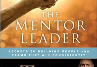 The Mentor Leader: Secrets to Building People & Teams That Win Consistently PDF