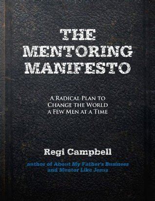 The Mentoring Manifesto A Radical Plan to Change the World a Few Men at a Time Doc